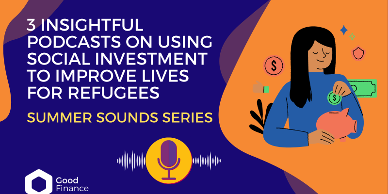 3 Insightful Podcasts on Using Social Investment to Improve Lives for Refugees